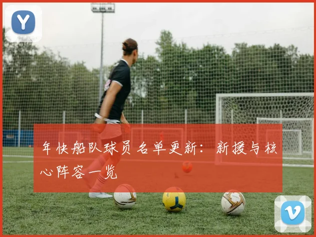 年快船队球员名单更新：新援与核心阵容一览