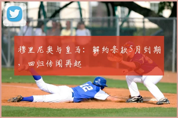 穆里尼奥与皇马：解约条款5月到期，回归传闻再起